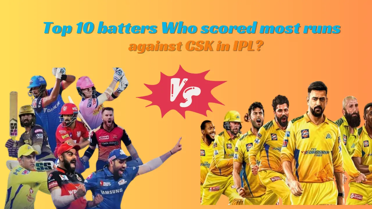 Top 10 batters Who scored most runs against CSK in IPL